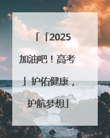 「2025加油吧！高考」护佑健康，护航梦想