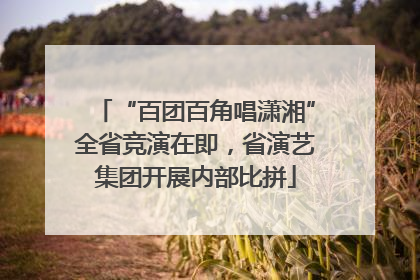 “百团百角唱潇湘”全省竞演在即，省演艺集团开展内部比拼