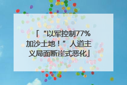“以军控制77%加沙土地！”人道主义局面断崖式恶化