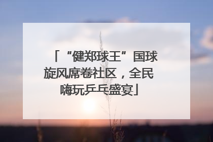 “健郑球王”国球旋风席卷社区，全民嗨玩乒乓盛宴