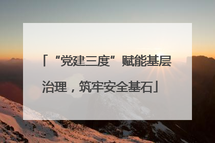 “党建三度”赋能基层治理，筑牢安全基石
