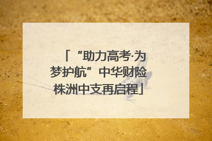 “助力高考·为梦护航”中华财险株洲中支再启程