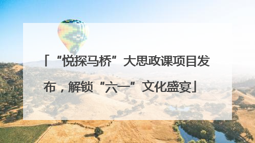 “悦探马桥”大思政课项目发布，解锁“六一”文化盛宴