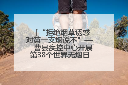 “拒绝烟草诱惑 对第一支烟说不”——曹县疾控中心开展第38个世界无烟日科普宣传活动