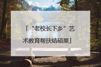 “老校长下乡”艺术教育帮扶结硕果
