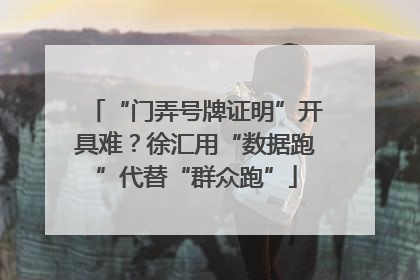 “门弄号牌证明”开具难？徐汇用“数据跑”代替“群众跑”