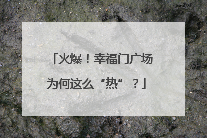 火爆！幸福门广场为何这么“热”？