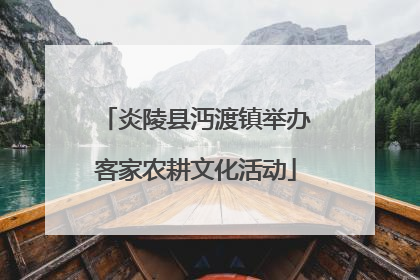 炎陵县沔渡镇举办客家农耕文化活动