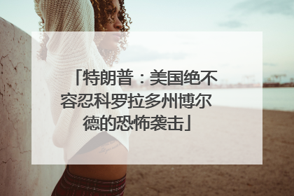 特朗普：美国绝不容忍科罗拉多州博尔德的恐怖袭击