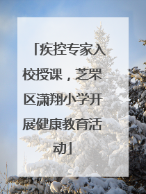 疾控专家入校授课，芝罘区潇翔小学开展健康教育活动
