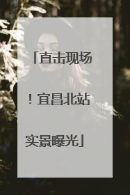 直击现场！宜昌北站实景曝光