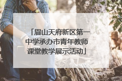 眉山天府新区第一中学承办市青年教师课堂教学展示活动