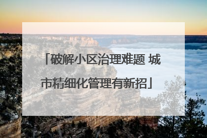 破解小区治理难题 城市精细化管理有新招