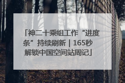 神二十乘组工作“进度条”持续刷新｜165秒解锁中国空间站周记