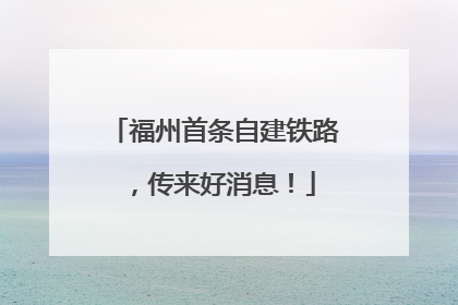 福州首条自建铁路，传来好消息！