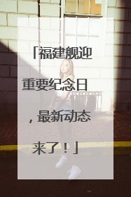 福建舰迎重要纪念日，最新动态来了！