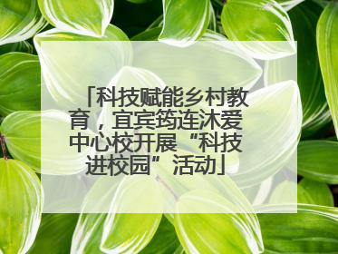 科技赋能乡村教育，宜宾筠连沐爱中心校开展“科技进校园”活动