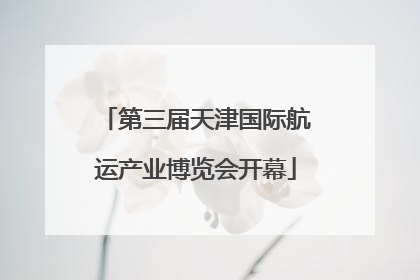 第三届天津国际航运产业博览会开幕