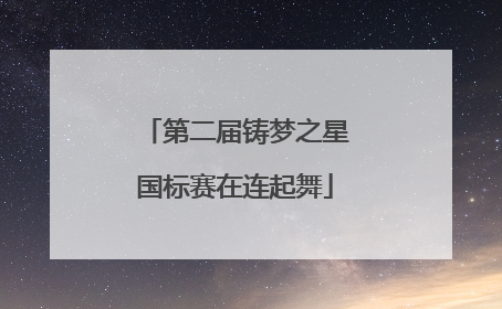 第二届铸梦之星国标赛在连起舞