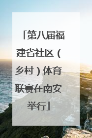 第八届福建省社区（乡村）体育联赛在南安举行