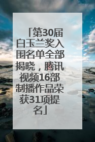 第30届白玉兰奖入围名单全部揭晓，腾讯视频16部制播作品荣获31项提名