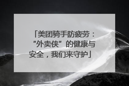 美团骑手防疲劳：“外卖侠”的健康与安全，我们来守护