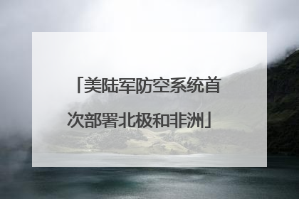 美陆军防空系统首次部署北极和非洲