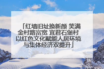 红墙旧址换新颜 笑满金村路富宽 宜君石堡村以红色文化赋能人居环境与集体经济双提升