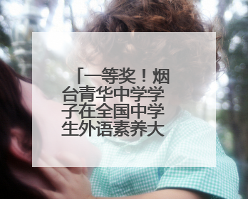 一等奖！烟台青华中学学子在全国中学生外语素养大赛斩获佳绩