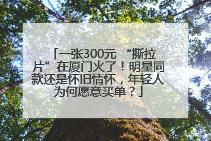 一张300元 “撕拉片”在厦门火了！明星同款还是怀旧情怀，年轻人为何愿意买单？