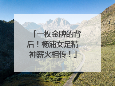 一枚金牌的背后！杨浦女足精神薪火相传！