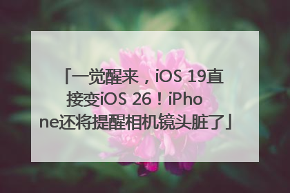 一觉醒来，iOS 19直接变iOS 26！iPhone还将提醒相机镜头脏了