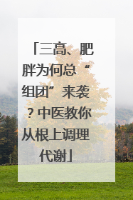三高、肥胖为何总“组团”来袭？中医教你从根上调理代谢