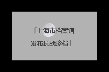 上海市档案馆发布抗战珍档
