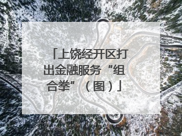 上饶经开区打出金融服务“组合拳”（图）