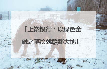 上饶银行：以绿色金融之笔绘就赣鄱大地