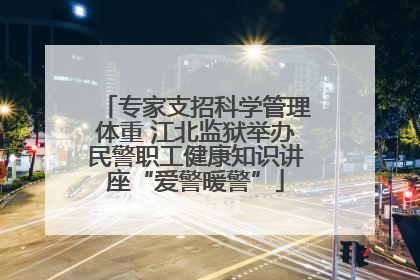专家支招科学管理体重 江北监狱举办民警职工健康知识讲座“爱警暖警”