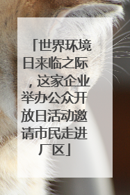 世界环境日来临之际，这家企业举办公众开放日活动邀请市民走进厂区