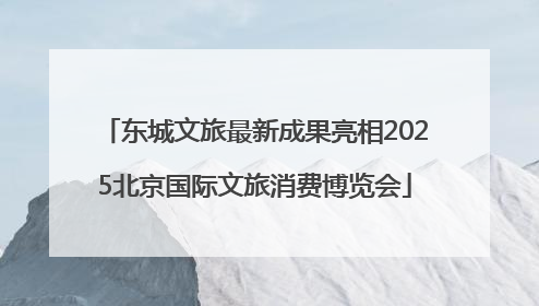 东城文旅最新成果亮相2025北京国际文旅消费博览会