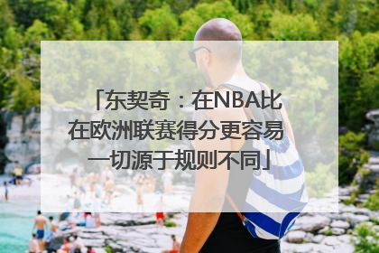 东契奇：在NBA比在欧洲联赛得分更容易 一切源于规则不同
