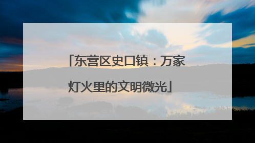 东营区史口镇：万家灯火里的文明微光
