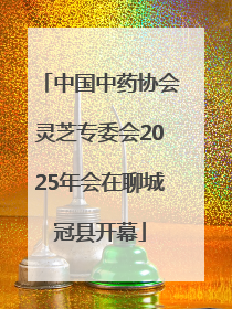 中国中药协会灵芝专委会2025年会在聊城冠县开幕