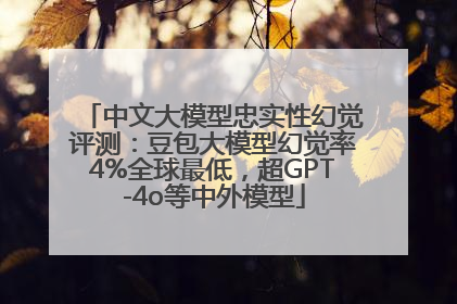 中文大模型忠实性幻觉评测：豆包大模型幻觉率4%全球最低，超GPT-4o等中外模型