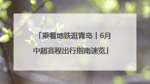 乘着地铁逛青岛丨6月中超赛程出行指南速览