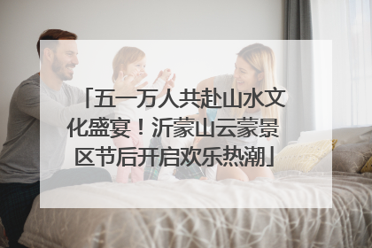 五一万人共赴山水文化盛宴！沂蒙山云蒙景区节后开启欢乐热潮