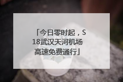 今日零时起，S18武汉天河机场高速免费通行