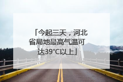 今起三天，河北省局地最高气温可达39℃以上