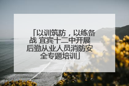 以训筑防，以练备战 宜宾十二中开展后勤从业人员消防安全专题培训