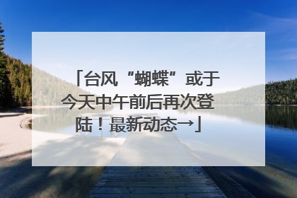 台风“蝴蝶”或于今天中午前后再次登陆！最新动态→