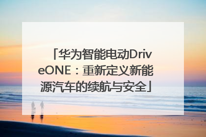 华为智能电动DriveONE：重新定义新能源汽车的续航与安全